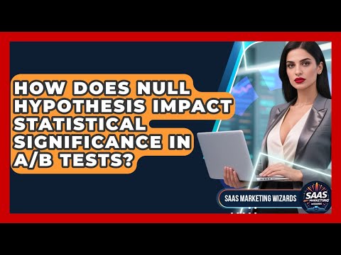 How Does Null Hypothesis Impact Statistical Significance In A/B Tests? - Saas Marketing Wizards