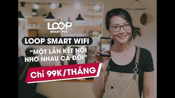 𝗟𝗢𝗢𝗣 𝗦𝗠𝗔𝗥𝗧 𝗪𝗜𝗙𝗜 - MỘT LẦN KẾT NỐI NHỚ NHAU CẢ ĐỜI