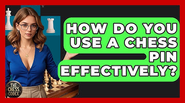 How Do You Use A Chess Pin Effectively? - The Chess Codex