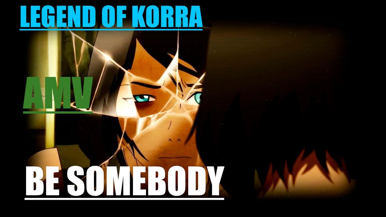 Legend Of Korra (AMV) EPIC [Be Somebody]