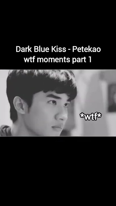 Dark blue kiss wtf moments - petekao (part 1)