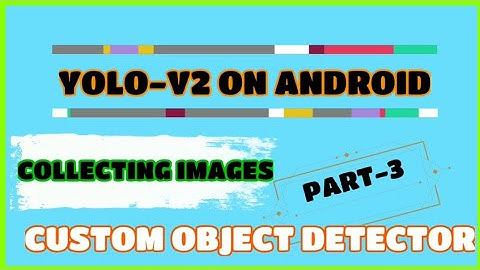 YOLO-V2 ON ANDROID || COLLECTING IMAGES || PART-3