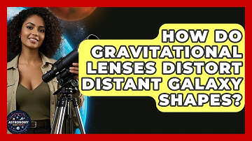 How Do Gravitational Lenses Distort Distant Galaxy Shapes? - Astronomy Made Simple