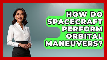 How Do Spacecraft Perform Orbital Maneuvers? - Space Tech Insider
