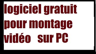 logiciel GRATUIT pour MONTAGE vidéo sur PC