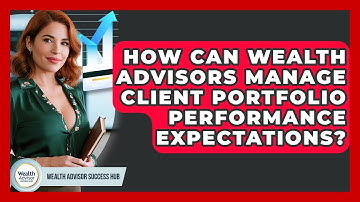 How Can Wealth Advisors Manage Client Portfolio Performance Expectations?