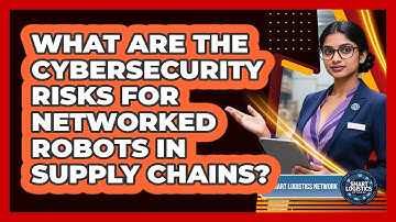 What Are The Cybersecurity Risks For Networked Robots In Supply Chains? - Smart Logistics Network