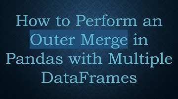 How to Perform an Outer Merge in Pandas with Multiple DataFrames