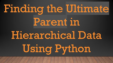 Finding the Ultimate Parent in Hierarchical Data Using Python