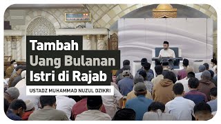 TAMBAH UANG BULANAN ISTRI DI RAJAB | Ustadz Muhammad Nuzul Dzikri hafizhahullah