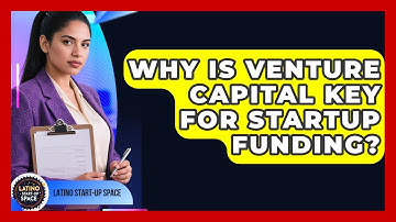 Why Is Venture Capital Key For Startup Funding? - Latino Start Up Space