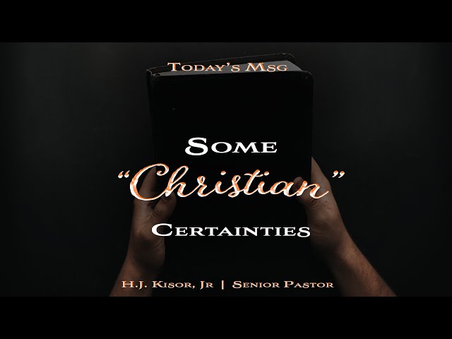 “Some Christian Certainties”  |  Audio Only  |  Pastor Howard J. Kisor, Jr