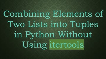 Combining Elements of Two Lists into Tuples in Python Without Using itertools