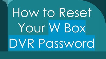 How to Reset Your W Box DVR Password