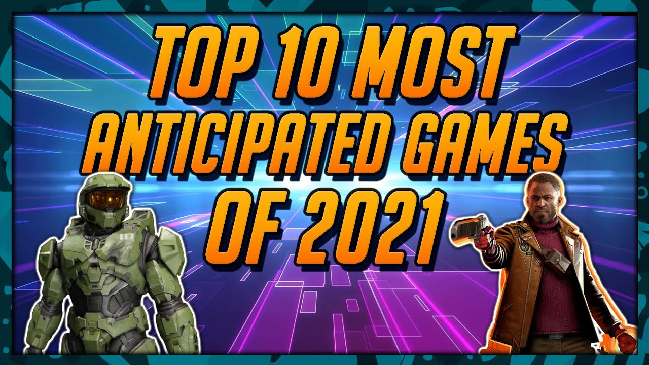 Top 10 Most Anticipated Upcoming Games of 2021 - YouTube