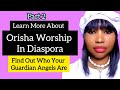 Part 2: Learn More About Orisha Worship In Diaspora, Guardian Angels, Personal Spirit Guide's