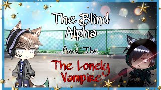The Blind Alpha And The Lonely Vampire || Original || Gay gcmm || 9k-10k special! ||