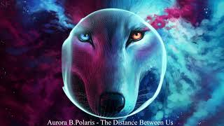 Aurora B.Polaris - The Distance Between Us
