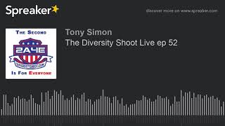 The Diversity Shoot Live ep 52