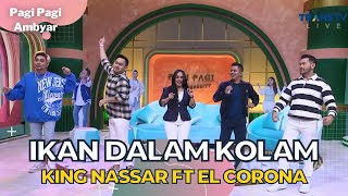 Ikan Dalam Kolam | King Nassar Feat El Corona | PAGI PAGI AMBYAR (29/11/22)