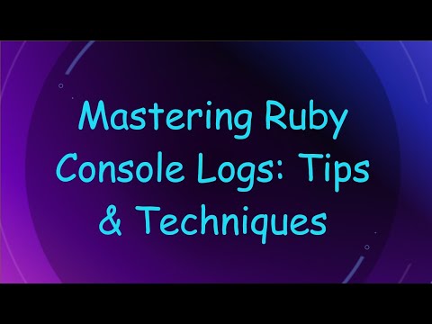 Mastering Ruby Console Logs: Tips & Techniques