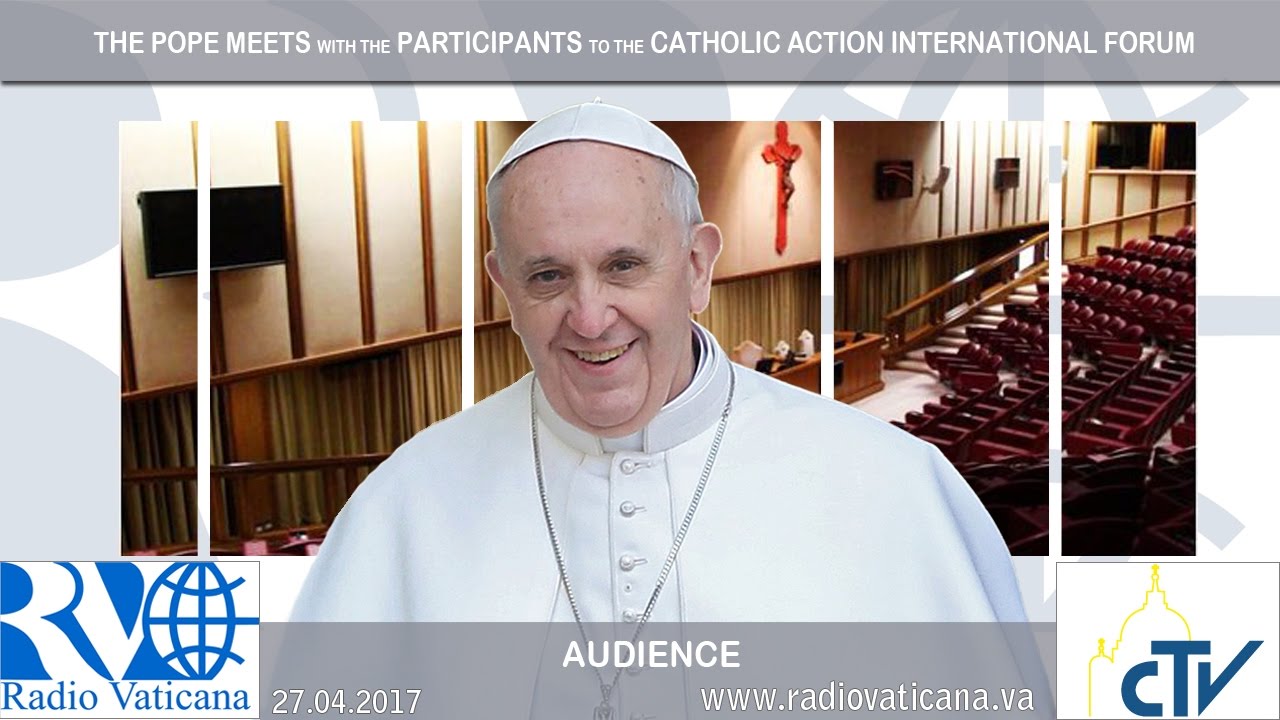 francisco el hombre 2017.04.27 Pope Francis meets with the participants to the Catholic Action International Forum