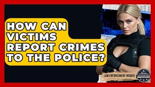 How Can Victims Report Crimes To The Police? - Law Enforcement Insider