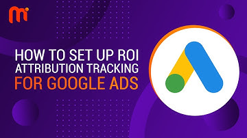 How to Set Up ROI Attribution Tracking for Google Ads