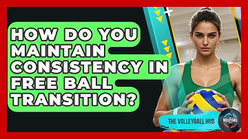 How Do You Maintain Consistency In Free Ball Transition? - The Volleyball Hub