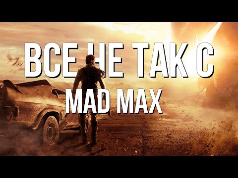 Видео: Все не так с Mad Max [Игрогрехи]