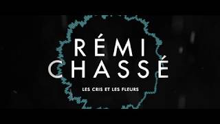 RÉMI CHASSÉ | LES CRIS ET LES FLEURS - 30.03.18