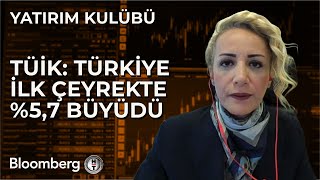 Yatırım Kulübü - TÜİK: Türkiye İlk Çeyrekte %5,7 Büyüdü | 31 Mayıs 2024