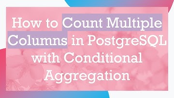How to Count Multiple Columns in PostgreSQL with Conditional Aggregation