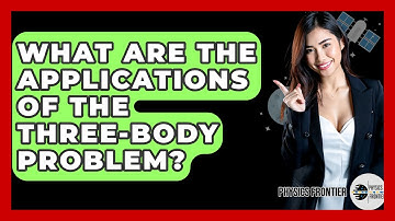 What Are The Applications Of The Three-Body Problem? - Physics Frontier