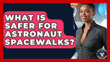 What Is SAFER For Astronaut Spacewalks? - All About Astronauts