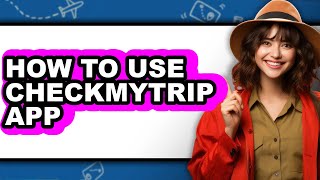 How to Use Checkmytrip App (full Guide)