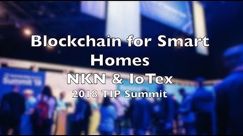 Blockchain for Smart Homes - NKN & IoTeX, TIP Summit 2018