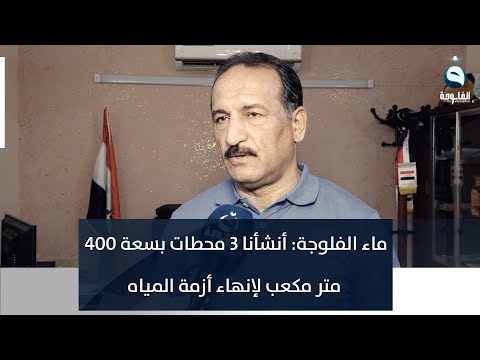 ماء الفلوجة أنشأنا 3 محطات بسعة 400 متر مكعب لإنهاء أزمة المياه