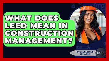 What Does LEED Mean In Construction Management? - Civil Engineering Explained