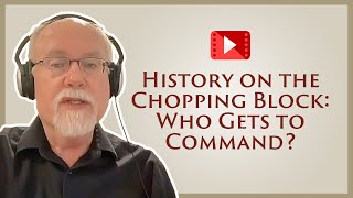 History on the Chopping Block: Who Gets to Command