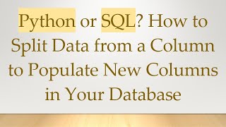 Python or SQL? How to Split Data from a Column to Populate New Columns in Your Database Content