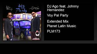 DJ Ago feat. Johnny Hernandez - Voy Pal Party (Extended Mix)