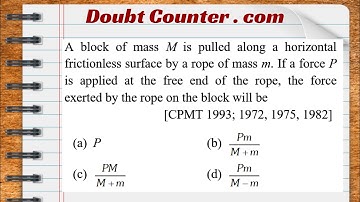 A block of mass M is pulled along a horizontal friction less surface by a rope of mass m. If a force