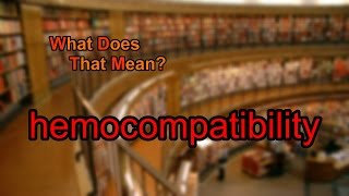 What does hemocompatibility mean