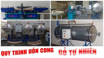 Quy Trình Uốn Cong Gỗ Tự Nhiên Solid Wood Semac Tự Động Hấp Mềm Uốn Cong