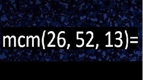 mcm de 26 , 52 y 13 , minimo comun multiplo , como se halla