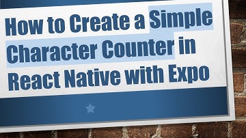 How to Create a Simple Character Counter in React Native with Expo