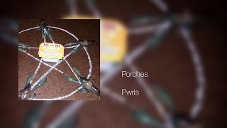 Porches - Pwrls