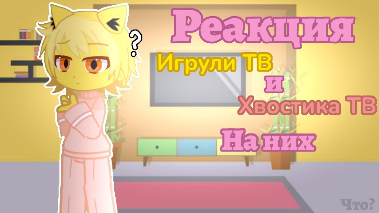 [☀️]–Реакция Игрули ТВ и Хвостика ТВ на них(без вопросов,окей?)