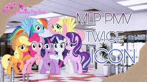 MLP PMV ICON by TWICE